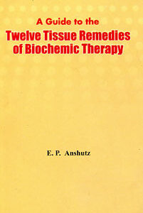 Anshutz E.P. - A Guide to the Twelve Tissue Remedies of Biochemistry - The Cell-Salts, Biochemic or Schuessler Remedies