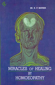 Mathur R.P. - Miracles of Healing by Homoeopathy