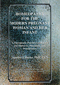 Perko S. - Homeopathy for the Modern Pregnant Woman and her Infant - A therapeutic practice guidebook for midwives, physicians and practitioners