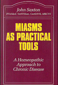 Saxton J. - Miasms as Practical Tools - A Homeopathic Approach to Chronic Disease