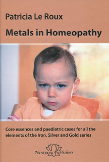 Le Roux P. - Metals in Homeopathy - Core essences and paediatric cases for all the elements of the Iron, Silver and Gold series