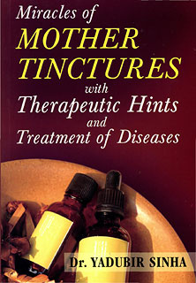 Sinha Y. - Miracles of Mother Tinctures With Therapeutic Hints and Treatment of Diseases