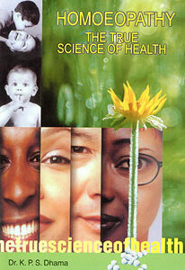 Dhama K.P.S. - Homoeopathy: The True Science of Health