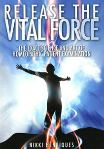 Henriques N. - Release the Vital Force - The Exact Science and Art of Homeopathic Patient Examination