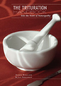 Hogeland A. / Schriebman J. - The Trituration Handbook Into the Heart of Homeopathy