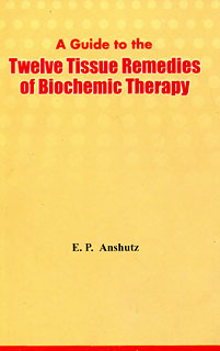 Anshutz E.P. - A Guide to the Twelve Tissue Remedies of Biochemistry - The Cell-Salts, Biochemic or Schuessler Remedies
