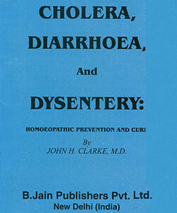 Clarke J.H. - Cholera, Diarrhoea & Dysentery - Homoeopathic Prevention and Cure