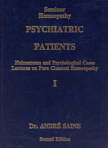 Saine A. - Seminar Homeopathy, Vol. I: Psychiatric Patients - Hahnemann and Psychological Cases.Lectures on Pure Classical Homoeopathy