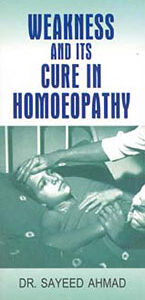 Ahmad S. - Weakness and its Cure in Homoeopathy