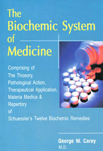 Carey G.W. - The Biochemic System of Medicine - Comprising of the Theorie, Pathalogical Action, Therepeutical Application, Materia Medica und Repertory of Schuessler's Twelve Biochemic Remedies