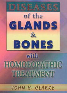Clarke J.H. - Diseases of the Glands & Bones with Homoeopathic Treatment