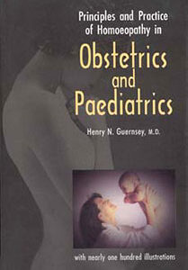 Guernsey H.N. - Principles and Practice of Homoeopathy in Obstetrics and Paediatrics - with nearly one hundred illustrations
