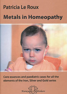 Le Roux P. - Metals in Homeopathy - Core essences and paediatric cases for all the elements of the Iron, Silver and Gold series