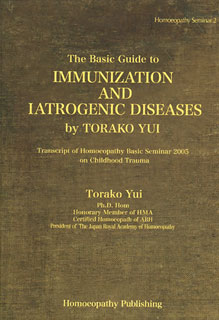 Yui T. - The Basic Guide to Immunization and Iatrogenic Diseases - Transcript of Homoeopathy Basic Seminar 2005 on Childhood Trauma