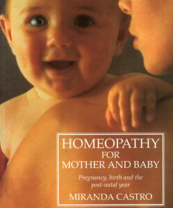 Castro M. - Homeopathy for Mother and Baby - Pregnancy, birth and the post-natal year
