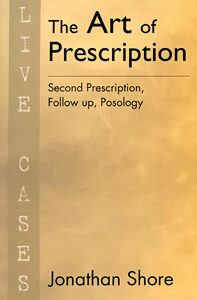 Shore J. - The Art of Prescription - Live Cases - Second Prescription, Follow up, Posology