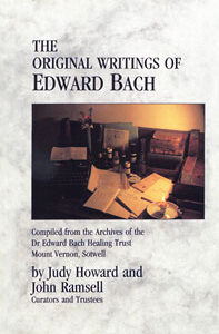 Howard J./ Ramsell J. - The Original Writings of Edward Bach - Compiled from the Archives of the Dr. Edward Bach Healing Trust