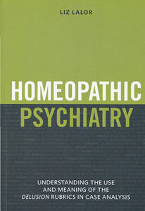 Lalor L. - Homeopathic Psychiatry - Understanding the use and meaning of the delusion rubrics in case analysis